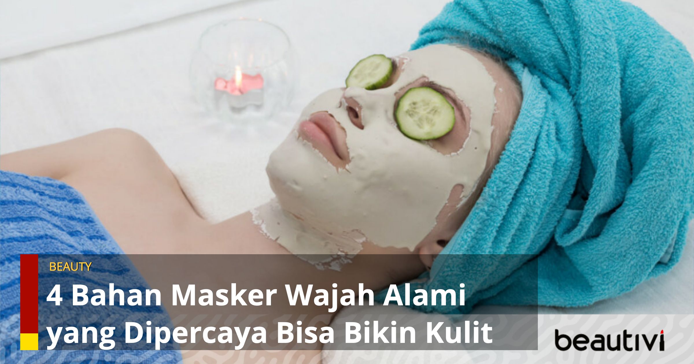 4 Bahan Masker Wajah Alami Yang Dipercaya Bisa Bikin Kulit Putih Merona