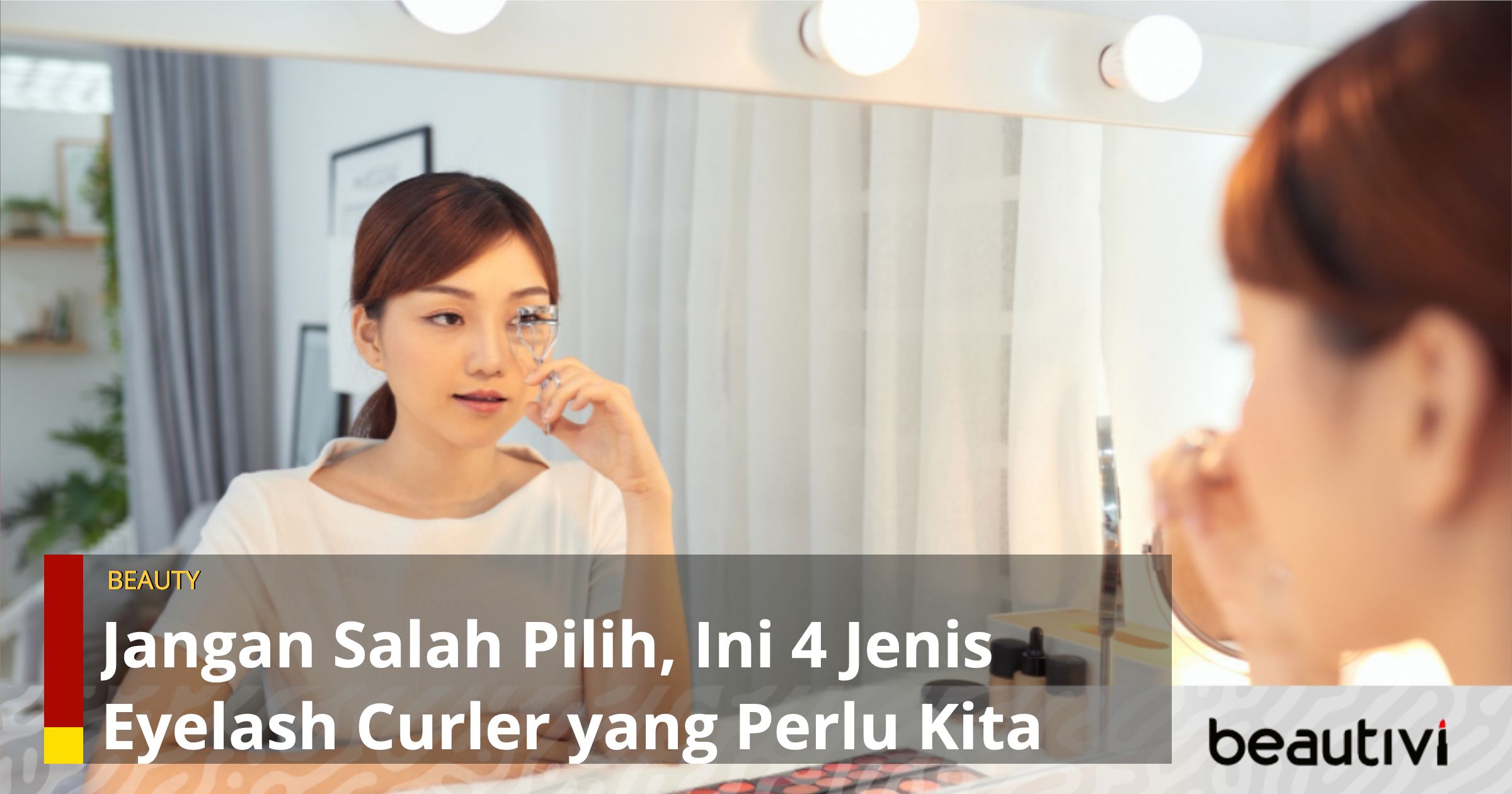 Jangan Salah Pilih Ini Jenis Eyelash Curler Yang Perlu Kita Tahu Beautivi Id